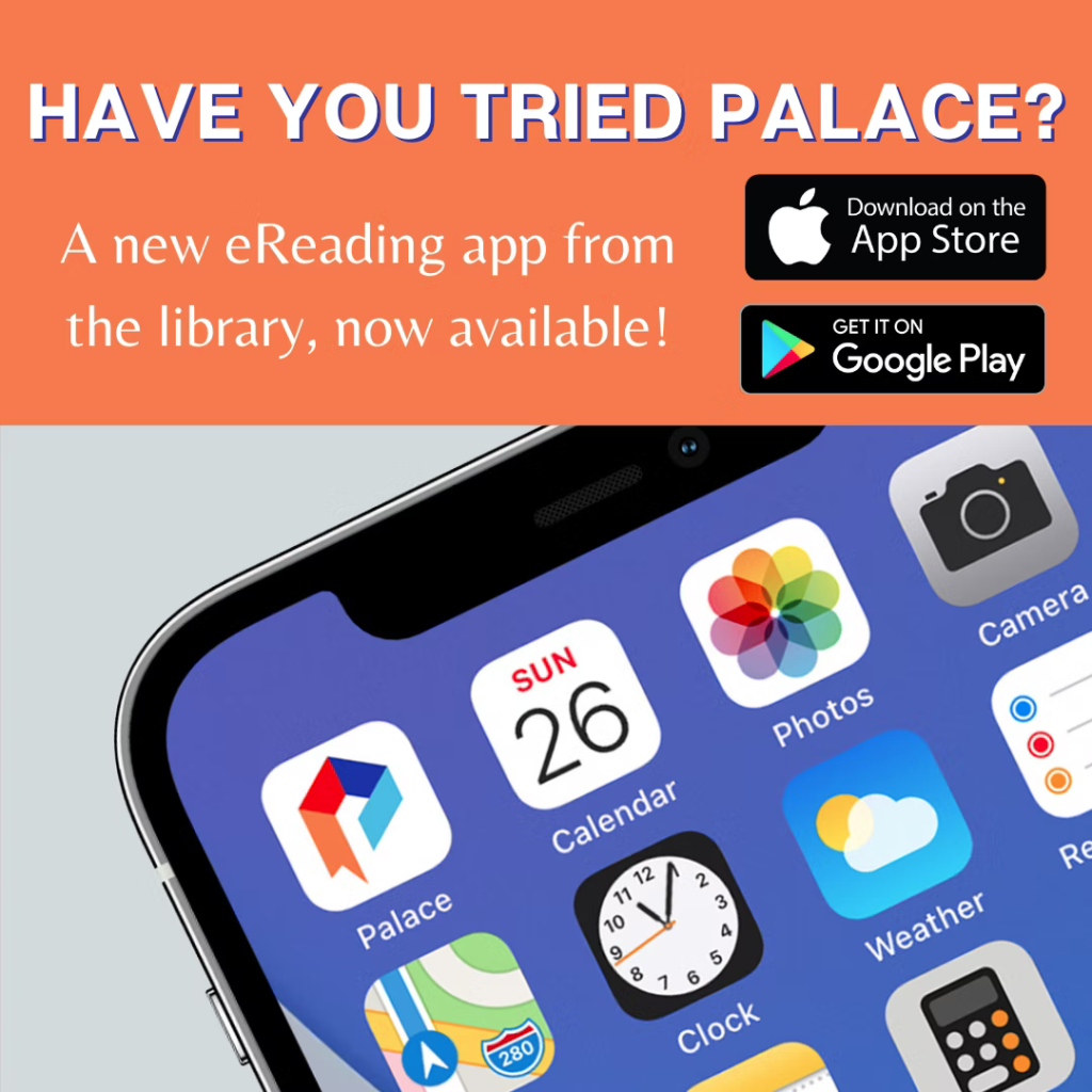An ad for the Palace app reading: "Have you tried Palace? A new e-reading app from the library, now available!" with indicators that it can be downloaded on the Apple App Store and Google Play.