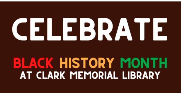 Feb 1-28 Celebrate Black History Month at Clark Memorial Library. Visit blackhistorymonth.gov for more info!