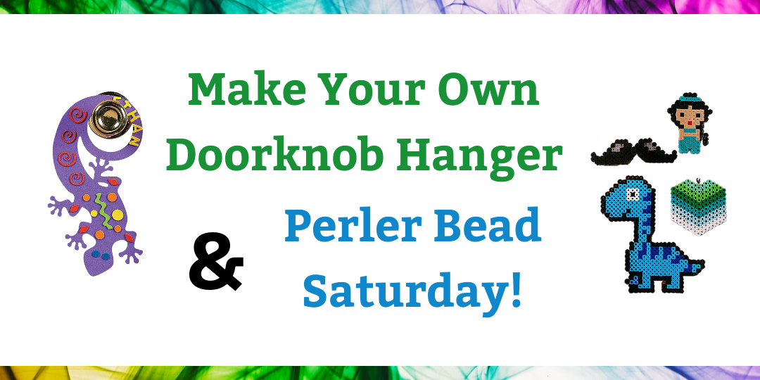 'Make Your Own Doorknob Hanger' Wednesday, June 7th, 12:30 to 4:30 PM & 'Perler Bead Saturday!' Saturday, June 10th, 12:30 to 4:30 PM.