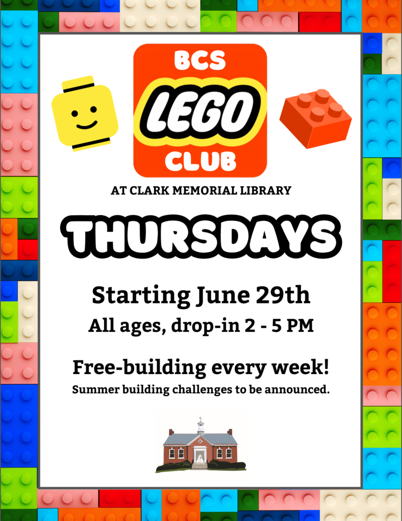 BCS LEGO Club at Clark Memorial Library. Thursdays, starting June 29th. All ages, drop-in 2-5 PM. Free-building every week! Summer building challenges to be announced.